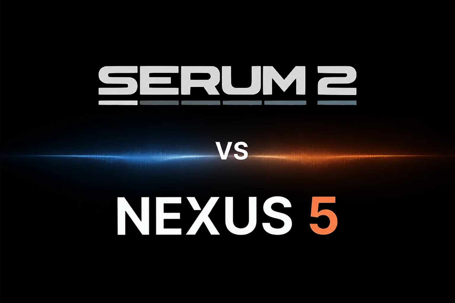 Serum 2 vs Nexus 5: Which Synth Should You Buy?